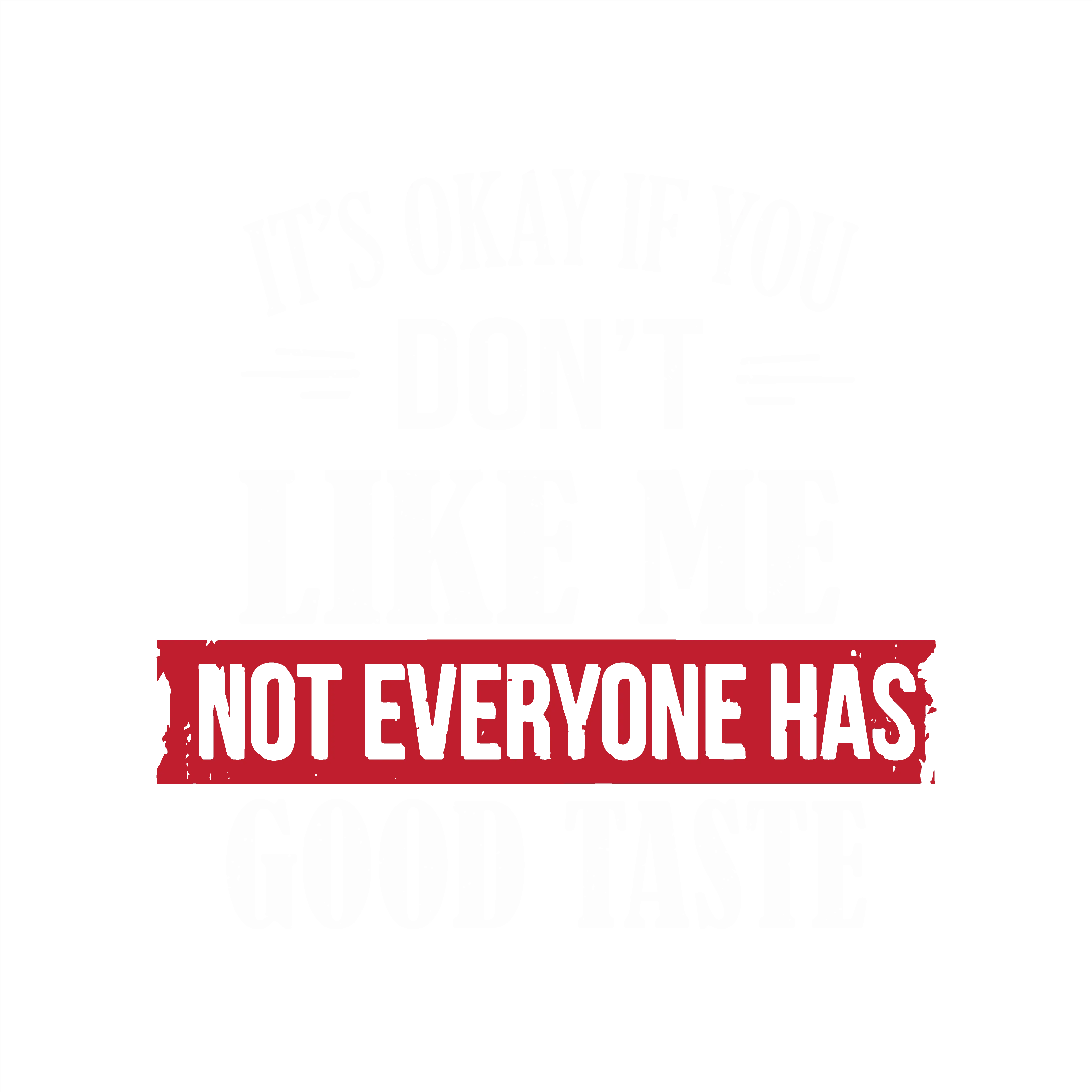 It's Okay If You Don't Like Me Not Everyone Has Good Taste